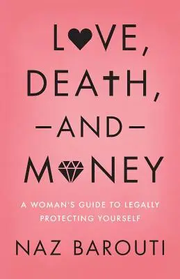 Láska, smrť a peniaze: Ženský sprievodca právnou ochranou seba samého - Love, Death, and Money: A Woman's Guide to Legally Protecting Yourself