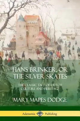 Hans Brinker alebo Strieborné korčule: Brinker, alebo klasické korčule: Klasická rozprávka o holandskej kultúre a dedičstve - Hans Brinker, or The Silver Skates: The Classic Tale of Dutch Culture and Heritage