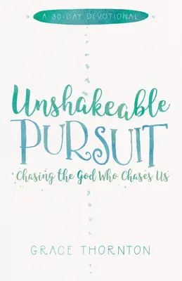 Neochvejné prenasledovanie (30-dňová pobožnosť): Naháňanie Boha, ktorý nás naháňa - Unshakable Pursuit (a 30-Day Devotional): Chasing the God Who Chases Us