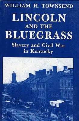 Lincoln a Bluegrass: Blulegrin: Otroctvo a občianska vojna v Kentucky - Lincoln and the Bluegrass: Slavery and Civil War in Kentucky