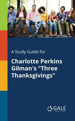 Sprievodca štúdiom k románu Charlotte Perkins Gilmanovej Trikrát ďakujem - A Study Guide for Charlotte Perkins Gilman's Three Thanksgivings