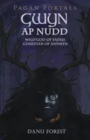 Pohanské portály - Gwyn AP Nudd: Divoký boh faérie, strážca Annwfn - Pagan Portals - Gwyn AP Nudd: Wild God of Faery, Guardian of Annwfn