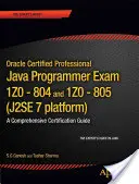Skúšky Oracle Certified Professional Java Se 7 Programmer 1z0-804 a 1z0-805: A Comprehensive Ocpjp 7 Certification Guide - Oracle Certified Professional Java Se 7 Programmer Exams 1z0-804 and 1z0-805: A Comprehensive Ocpjp 7 Certification Guide