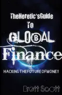 Kacírsky sprievodca globálnymi financiami: Hacking the Future of Money (Hacking budúcnosti peňazí) - The Heretic's Guide to Global Finance: Hacking the Future of Money