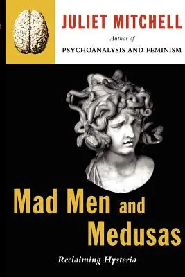 Mad Men a Medusas: Hystéria a médiá: Medúzy a medúzy: ako sa vrátiť k hystérii - Mad Men and Medusas: Reclaiming Hysteria