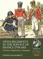 Švajčiarske pluky v službách Francúzska 1798-1815: Uniformy, organizácia, kampane - Swiss Regiments in the Service of France 1798-1815: Uniforms, Organization, Campaigns