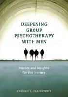 Prehĺbenie skupinovej psychoterapie s mužmi: Príbehy a postrehy na cestu - Deepening Group Psychotherapy with Men: Stories and Insights for the Journey