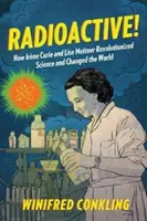Rádioaktívne! Ako Irne Curie a Lise Meitnerová spôsobili revolúciu vo vede a zmenili svet - Radioactive!: How Irne Curie and Lise Meitner Revolutionized Science and Changed the World