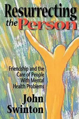 Vzkriesenie človeka: Priateľstvo a starostlivosť o ľudí s duševnými problémami - Resurrecting the Person: Friendship and the Care of People with Mental Health Problems