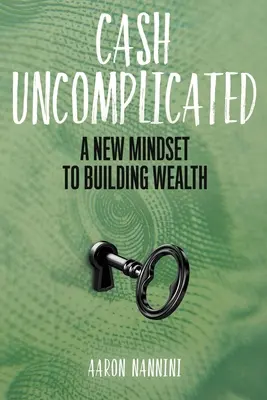 Cash Uncomplicated: Nový spôsob myslenia pri budovaní bohatstva - Cash Uncomplicated: A New Mindset to Building Wealth