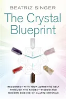 Crystal Blueprint: Znovu sa spojte so svojím autentickým ja prostredníctvom starovekej múdrosti a modernej vedy o kryštáloch kremeňa - Crystal Blueprint - Reconnect with Your Authentic Self through the Ancient Wisdom and Modern Science of Quartz Crystals