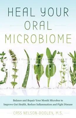 Uzdravte svoj ústny mikrobióm: Zlepšite zdravie čriev, zmiernite zápal a bojujte proti chorobám. - Heal Your Oral Microbiome: Balance and Repair Your Mouth Microbes to Improve Gut Health, Reduce Inflammation and Fight Disease