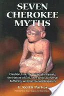 Sedem černošských mýtov: Mýty o stvorení, ohni, prvotných rodičoch, povahe zla, rodine, všeobecnom utrpení a spoločenskej povinnosti - Seven Cherokee Myths: Creation, Fire, the Primordial Parents, the Nature of Evil, the Family, Universal Suffering, and Communal Obligation