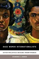 Rasové internacionalistky: Hviezdy: aktivistky-intelektuálky a globálne boje za slobodu - Race Women Internationalists: Activist-Intellectuals and Global Freedom Struggles