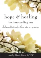 Nádej a uzdravenie pri prekonávaní straty: Denné meditácie pre tých, ktorí smútia - Hope & Healing for Transcending Loss: Daily Meditations for Those Who Are Grieving