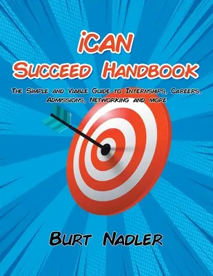Príručka iCAN Succeed: Jednoduchá a životaschopná príručka o stážach, kariére, prijímaní, vytváraní sietí a ďalších možnostiach - iCAN Succeed Handbook: The Simple and Viable Guide to Internships, Careers, Admissions, Networking and more