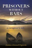 Väzni bez mreží: Príbeh opatrovateľa - Prisoners Without Bars: A Caregiver's Tale