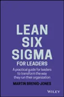 Lean Six SIGMA pre vedúcich pracovníkov: Praktická príručka pre vedúcich pracovníkov na transformáciu spôsobu riadenia ich organizácie - Lean Six SIGMA for Leaders: A Practical Guide for Leaders to Transform the Way They Run Their Organization
