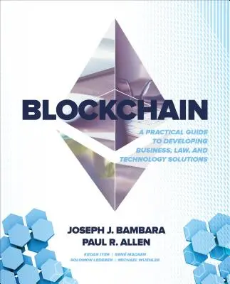Blockchain: Blockchain: Praktický sprievodca vývojom obchodných, právnych a technologických riešení - Blockchain: A Practical Guide to Developing Business, Law, and Technology Solutions