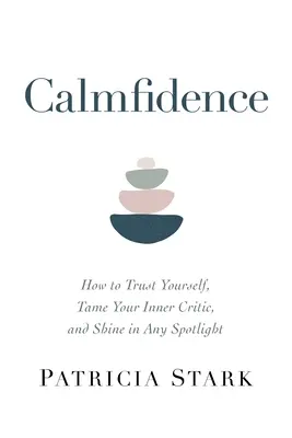 Pokojná sebadôvera: Ako si dôverovať, skrotiť svojho vnútorného kritika a zažiariť v akomkoľvek svetle reflektorov - Calmfidence: How to Trust Yourself, Tame Your Inner Critic, and Shine in Any Spotlight