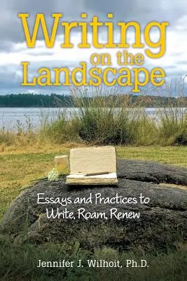 Písanie v krajine: Eseje a postupy na písanie, putovanie, obnovu - Writing on the Landscape: Essays and Practices to Write, Roam, Renew