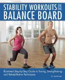 Cvičenie stability na balančnej doske: Ilustrovaný sprievodca krok za krokom k tonizačným, posilňovacím a rehabilitačným technikám - Stability Workouts on the Balance Board: Illustrated Step-By-Step Guide to Toning, Strengthening and Rehabilitative Techniques
