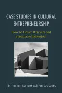 Prípadové štúdie z oblasti kultúrneho podnikania: Ako vytvoriť relevantné a udržateľné inštitúcie - Case Studies in Cultural Entrepreneurship: How to Create Relevant and Sustainable Institutions