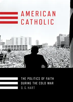 Americký katolík: Politika viery počas studenej vojny - American Catholic: The Politics of Faith During the Cold War