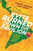 Evita spálila náš pavilón: Kriketová odysea Latinskou Amerikou - Evita Burned Down Our Pavilion - A Cricketing Odyssey through Latin America