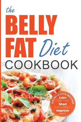 Kuchárska kniha o diéte brušného tuku: Jednoduché a chutné recepty na chudnutie, zníženie nadváhy a zlepšenie zdravia - Belly Fat Diet Cookbook: 105 Easy and Delicious Recipes to Lose Your Belly, Shed Excess Weight, Improve Health