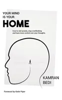Vaša myseľ je váš domov: Ako skoncovať s úzkosťou, prestať premýšľať a mať väčšiu kontrolu nad svojimi myšlienkami. - Your Mind Is Your Home: How to end anxiety, stop overthinking and have more control over your thoughts.