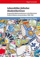 Životopisy židovských akademičiek: Vybrané študentky medicíny na Rheinische Friedrich-Wilhelms-University Bonn 1900-1938 - Lebensbilder Judischer Akademikerinnen: Ausgewahlte Medizinstudentinnen an Der Rheinischen Friedrich-Wilhelms-Universitat Bonn 1900-1938