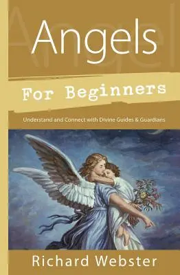Anjeli pre začiatočníkov: Pochopiť a spojiť sa s božskými sprievodcami a strážcami - Angels for Beginners: Understand & Connect with Divine Guides & Guardians