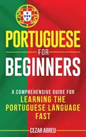 Portugalčina pre začiatočníkov: Pre začiatočníkov: Komplexný sprievodca rýchlym osvojením si portugalského jazyka - Portuguese for Beginners: A Comprehensive Guide to Learning the Portuguese Language Fast