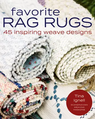 Obľúbené handrové koberce: 45 inšpiratívnych vzorov tkania - Favorite Rag Rugs: 45 Inspiring Weave Designs