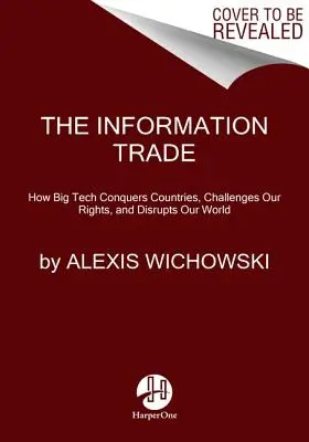 Obchod s informáciami: Ako veľké technológie dobývajú krajiny, spochybňujú naše práva a menia náš svet - The Information Trade: How Big Tech Conquers Countries, Challenges Our Rights, and Transforms Our World