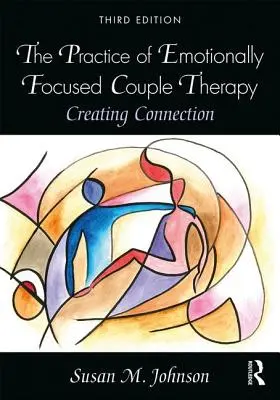 Prax párovej terapie zameranej na emócie: Vytváranie spojenia - The Practice of Emotionally Focused Couple Therapy: Creating Connection