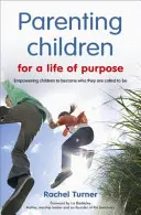 Rodičovstvo detí pre cieľavedomý život - Umožniť deťom stať sa tým, kým sú povolané byť - Parenting Children for a Life of Purpose - Empowering children to become who they are called to be