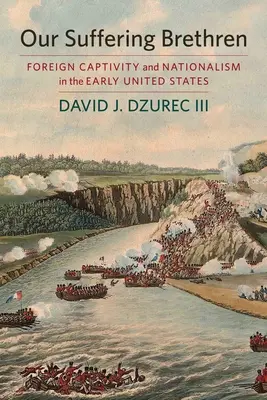 Naši trpiaci bratia - zahraničné zajatie a nacionalizmus v prvých Spojených štátoch - Our Suffering Brethren - Foreign Captivity and Nationalism in the Early United States