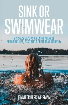 Sink or Swimwear (Potop sa alebo plávaj): Moje bláznivé dni podnikateľa, ktorý prežíva život, posttraumatickú stresovú poruchu a krutý priemysel - Sink or Swimwear: My Crazy Days as an Entrepreneur Surviving Life, PTSD, and a Cutthroat Industry