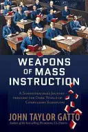Zbrane hromadného poučovania: Cesta učiteľa cez temný svet povinnej školskej dochádzky - Weapons of Mass Instruction: A Schoolteacher's Journey Through the Dark World of Compulsory Schooling
