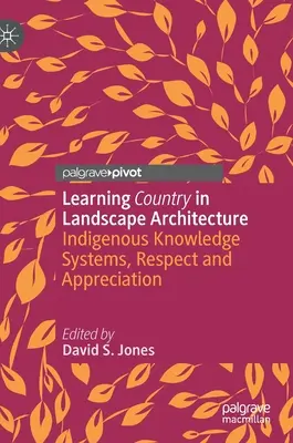 Učiaca sa krajina v krajinnej architektúre: Domorodé znalostné systémy, rešpekt a uznanie - Learning Country in Landscape Architecture: Indigenous Knowledge Systems, Respect and Appreciation