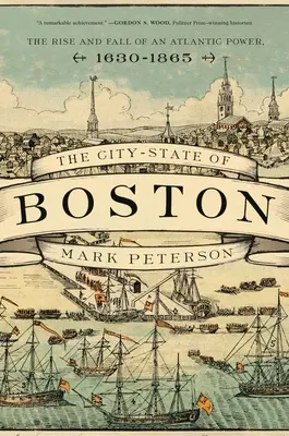Mesto-štát Boston: Boston: vzostup a pád atlantickej veľmoci v rokoch 1630 - 1865 - The City-State of Boston: The Rise and Fall of an Atlantic Power, 1630-1865
