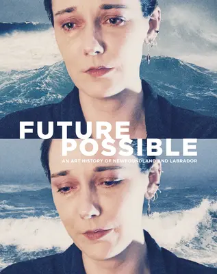 Budúcnosť možná: Umelecké dejiny Newfoundlandu a Labradoru - Future Possible: An Art History of Newfoundland and Labrador