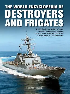 Svetové stretnutie torpédoborcov a fregát: Ilustrovaná história torpédoborcov a fregát, od torpédových lodí, korviet a eskortných plavidiel po - World Enc of Destroyers and Frigates: An Illustrated History of Destroyers and Frigates, from Torpedo Boat Destroyers, Corvettes and Escort Vessels Th