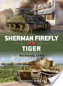 Sherman Firefly vs. Tiger: Tiger: Normandia 1944 - Sherman Firefly vs. Tiger: Normandy 1944