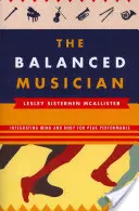 Vyvážený hudobník: Hudobný sprievodca: integrácia mysle a tela pre dosiahnutie špičkového výkonu - The Balanced Musician: Integrating Mind and Body for Peak Performance