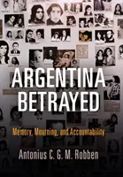 Zradená Argentína: Pamäť, smútok a zodpovednosť - Argentina Betrayed: Memory, Mourning, and Accountability
