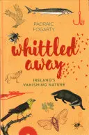 Whittled Away: Írska miznúca príroda - Whittled Away: Ireland's Vanishing Nature