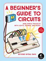 Príručka pre začiatočníkov o obvodoch: Deväť jednoduchých projektov so svetlami, zvukmi a mnohým ďalším! - A Beginner's Guide to Circuits: Nine Simple Projects with Lights, Sounds, and More!